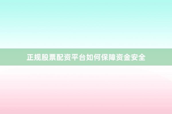 正规股票配资平台如何保障资金安全