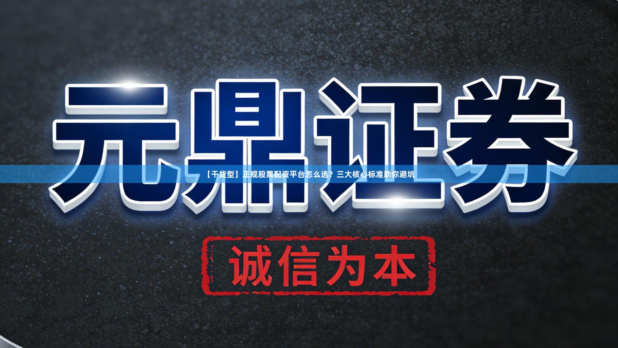 【干货型】正规股票配资平台怎么选？三大核心标准助你避坑