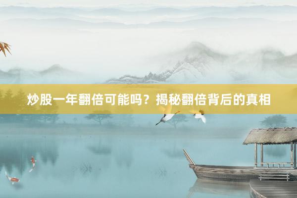 炒股一年翻倍可能吗？揭秘翻倍背后的真相