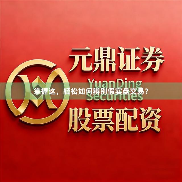 掌握这，轻松如何辨别假实盘交易？