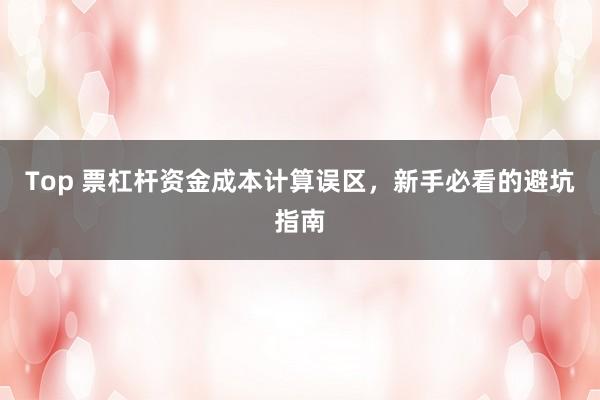 Top 票杠杆资金成本计算误区，新手必看的避坑指南