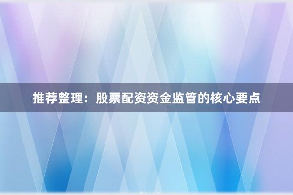 推荐整理：股票配资资金监管的核心要点