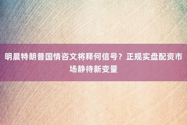 明晨特朗普国情咨文将释何信号？正规实盘配资市场静待新变量