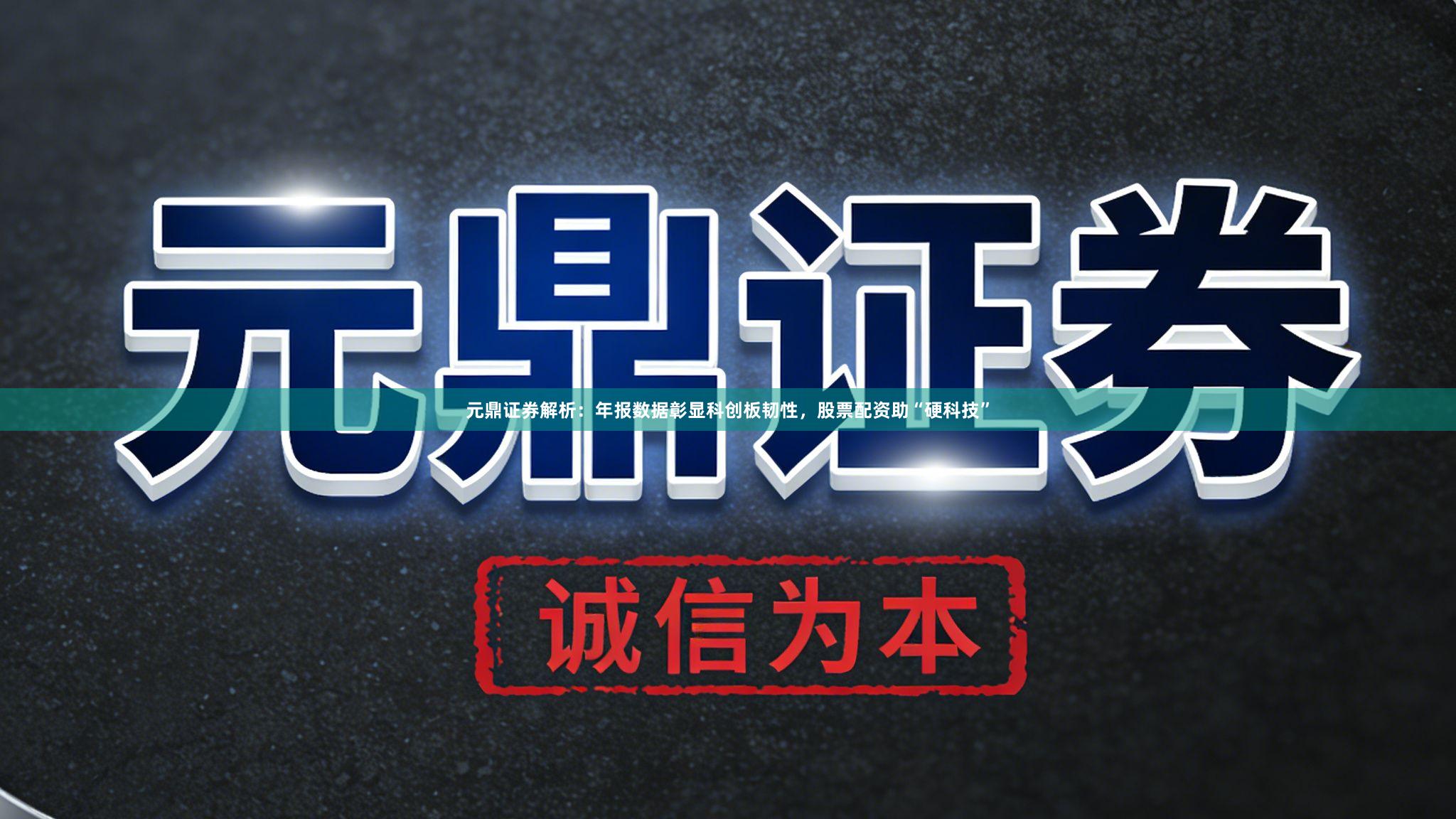 元鼎证券解析：年报数据彰显科创板韧性，股票配资助“硬科技”