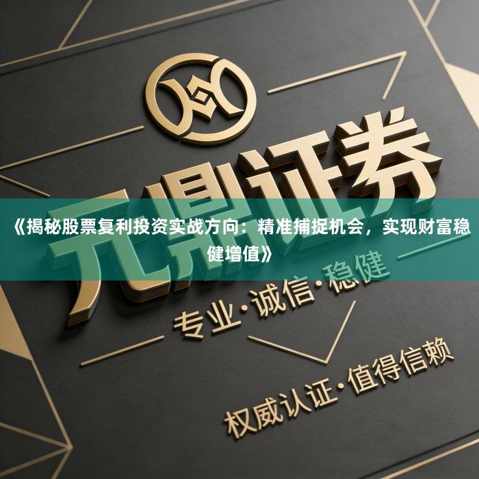 《揭秘股票复利投资实战方向：精准捕捉机会，实现财富稳健增值》