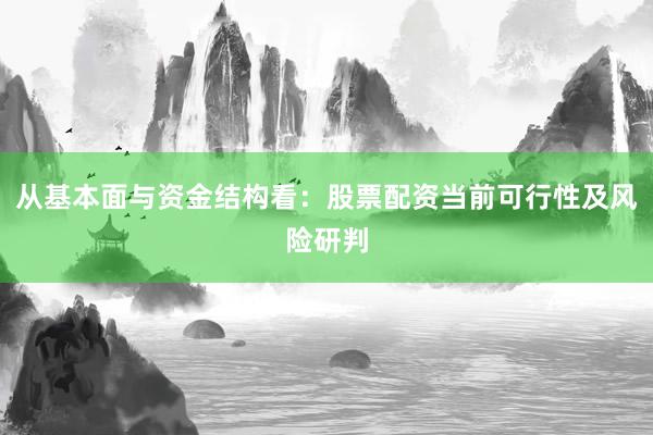从基本面与资金结构看：股票配资当前可行性及风险研判