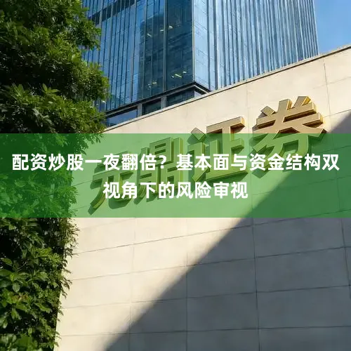 配资炒股一夜翻倍？基本面与资金结构双视角下的风险审视