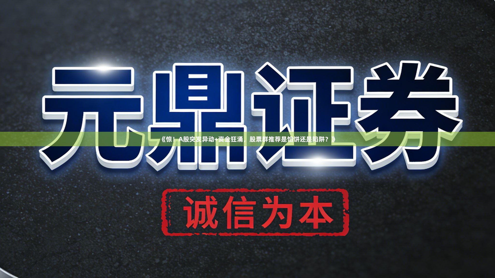 《惊！A股突发异动+资金狂涌，股票群推荐是馅饼还是陷阱？》