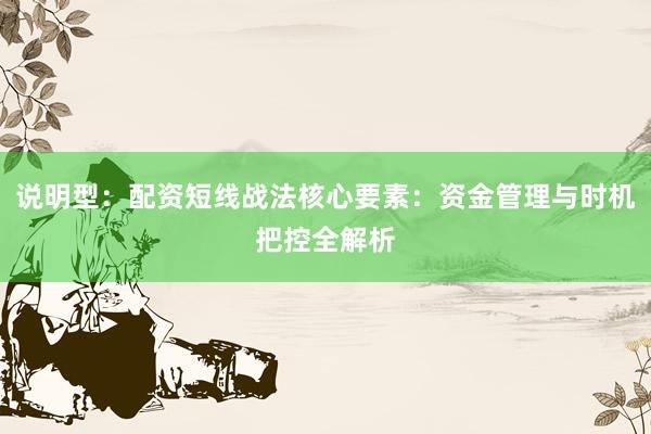 说明型：配资短线战法核心要素：资金管理与时机把控全解析