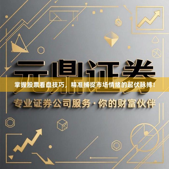 掌握股票看盘技巧，精准捕捉市场情绪的起伏脉搏！