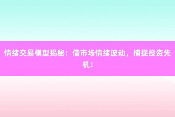 情绪交易模型揭秘：借市场情绪波动，捕捉投资先机！