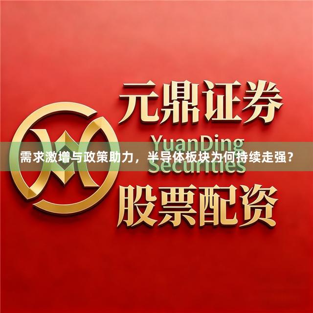 需求激增与政策助力，半导体板块为何持续走强？