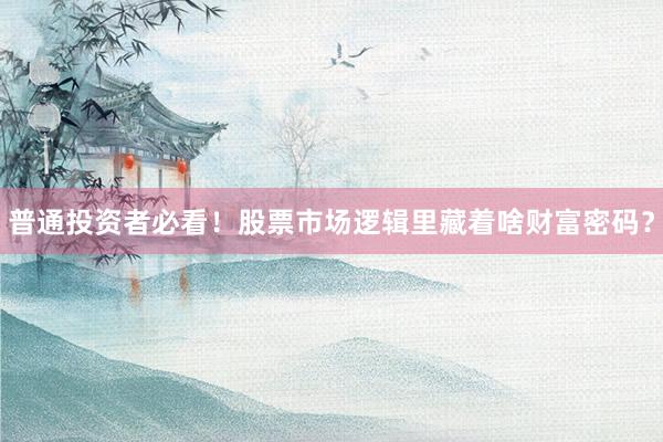 普通投资者必看！股票市场逻辑里藏着啥财富密码？