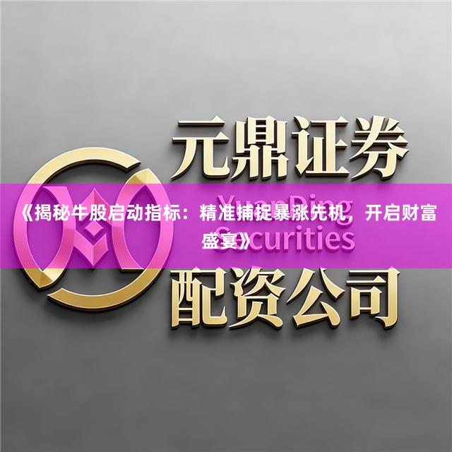 《揭秘牛股启动指标：精准捕捉暴涨先机，开启财富盛宴》